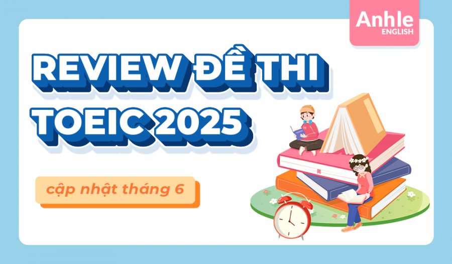 REVIEW ĐỀ THI TOEIC THÁNG 6 NĂM 2025