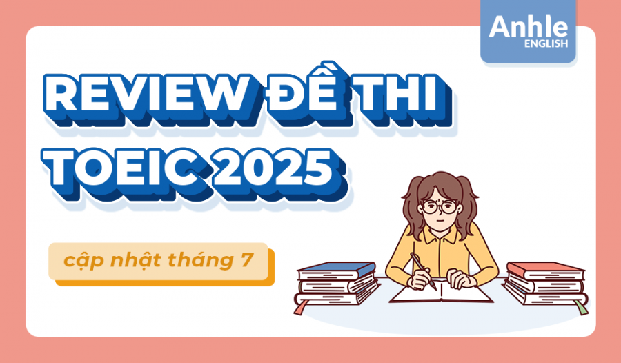 REVIEW ĐỀ THI TOEIC THÁNG 7 NĂM 2025