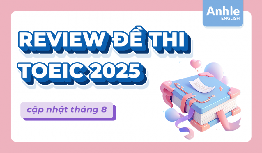 REVIEW ĐỀ THI TOEIC THÁNG 8 NĂM 2025